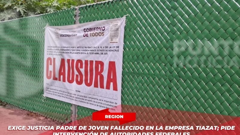 Exige justicia padre de joven fallecido en la empresa Tiazat; pide intervención de autoridades federales