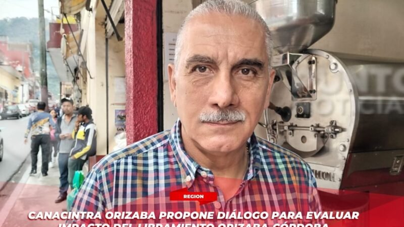 Canacintra Orizaba propone diálogo para evaluar impacto del libramiento Orizaba-Córdoba