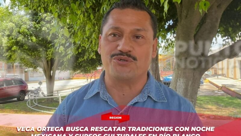 Vega Ortega busca rescatar tradiciones con Noche Mexicana y cursos culturales en Río Blanco