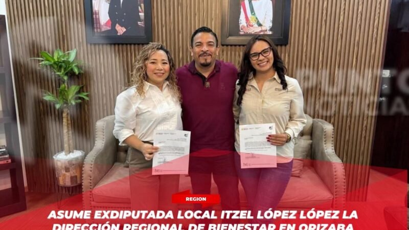 Asume exdiputada local Itzel López López la Dirección Regional de Bienestar en Orizaba