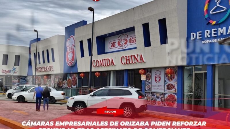 Cámaras empresariales de Orizaba piden reforzar seguridad tras asesinato de comerciante