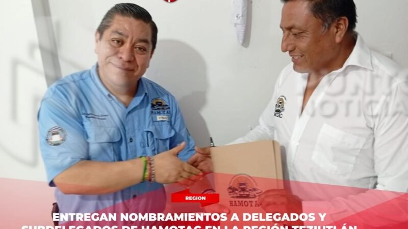 Entregan nombramientos a delegados y subdelegados de HAMOTAC en la región Teziutlán