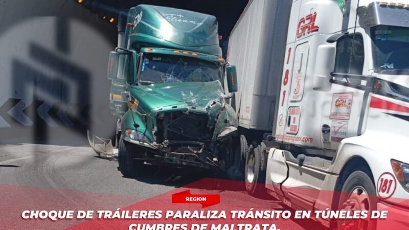 Choque de tráileres paraliza tránsito en túneles de Cumbres de Maltrata.