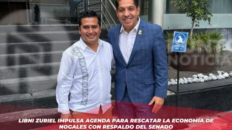 Libni Zuriel impulsa agenda para rescatar la economía de Nogales con respaldo del Senado