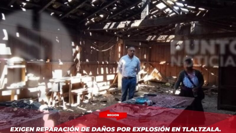 Exigen reparación de daños por explosión en Tlaltzala.