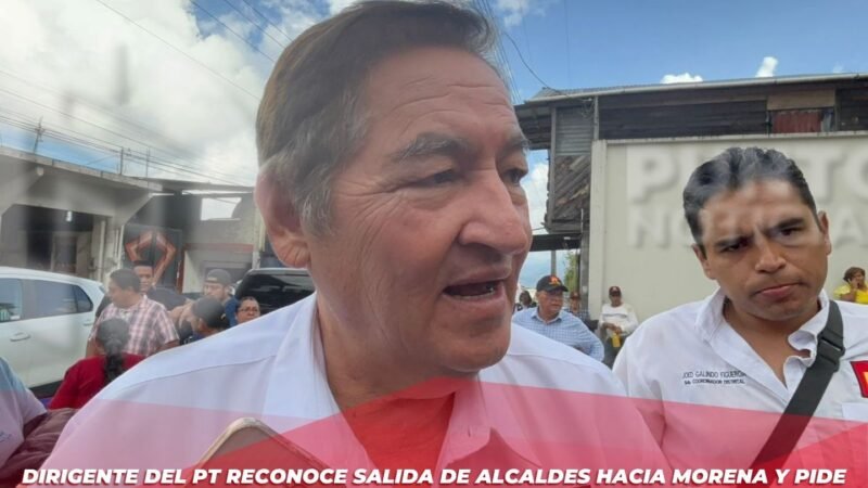 Dirigente del PT reconoce salida de alcaldes hacia Morena y pide respeto para los que permanecen en el partido