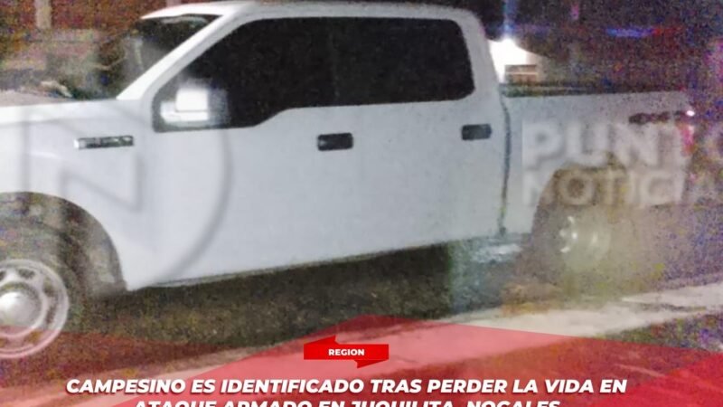 Campesino es identificado tras perder la vida en ataque armado en Juquilita, Nogales