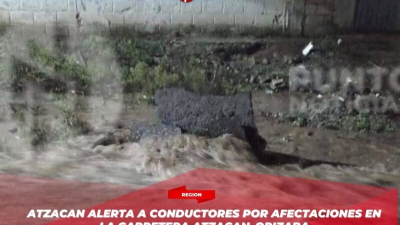 Atzacan alerta a conductores por afectaciones en la carretera Atzacan–Orizaba