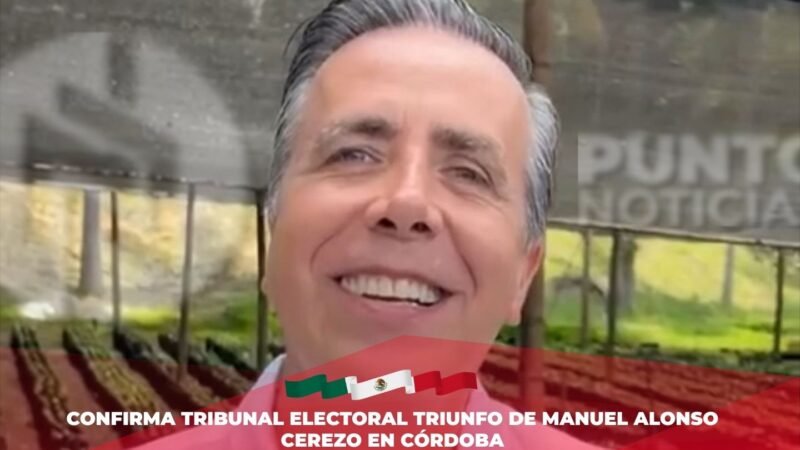 Confirma Tribunal Electoral triunfo de Manuel Alonso Cerezo en Córdoba