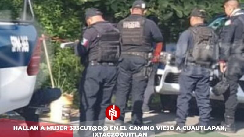 Hallan a mujer 3j3cut@d@ en el Camino Viejo a Cuautlapan, Ixtaczoquitlán
