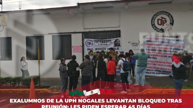 Exalumnos de la UPH Nogales levantan bloqueo tras reunión; les piden esperar 45 días