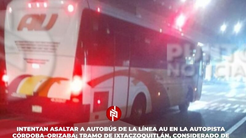 Intentan asaltar a autobús de la línea AU en la autopista Córdoba–Orizaba; tramo de Ixtaczoquitlán, considerado de los más inseguros