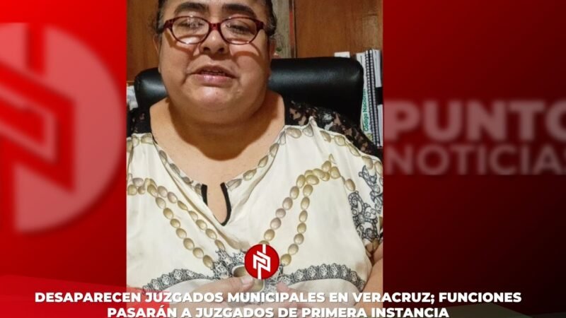Desaparecen Juzgados Municipales en Veracruz; funciones pasarán a Juzgados de Primera Instancia