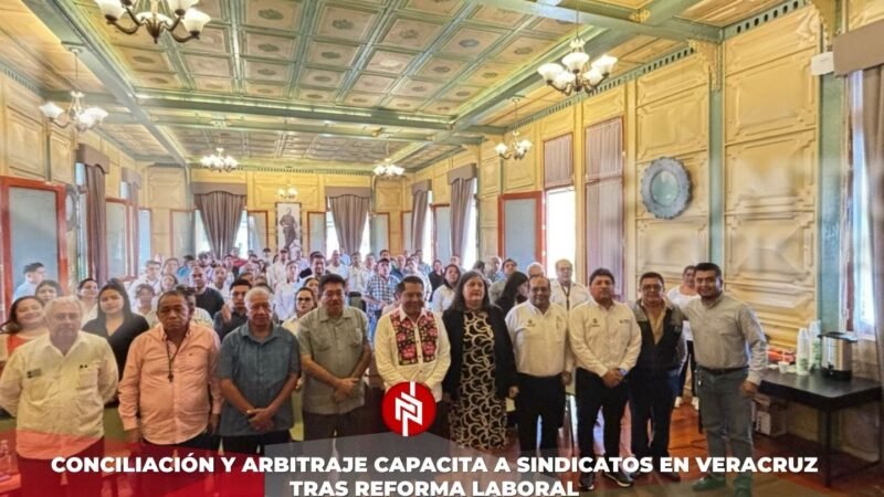 Conciliación y Arbitraje capacita a sindicatos en Veracruz tras reforma laboral