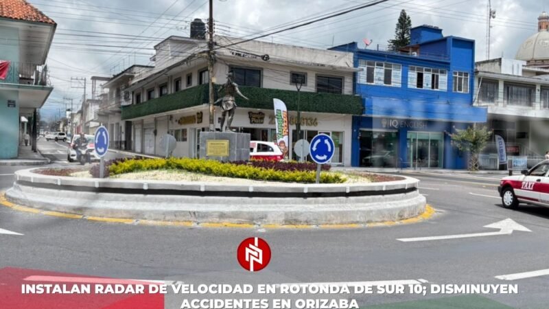 Instalan radar de velocidad en rotonda de Sur 10; disminuyen accidentes en Orizaba