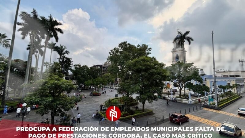 Preocupa a Federación de Empleados Municipales falta de pago de prestaciones; Córdoba, el caso más crítico
