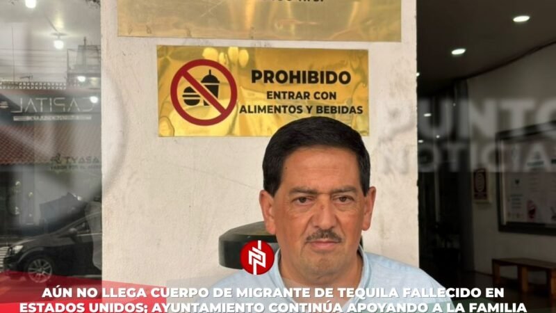 Aún no llega cuerpo de migrante de Tequila fallecido en Estados Unidos; Ayuntamiento continúa apoyando a la familia