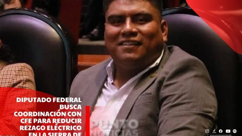 Diputado federal busca coordinación con CFE para reducir rezago eléctrico en la sierra de Zongolica