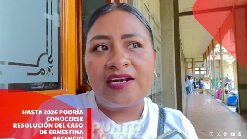 Hasta 2026 podría conocerse resolución del caso de Ernestina Ascencio