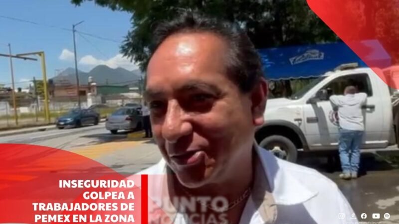 Inseguridad golpea a trabajadores de Pemex en la zona de Maltrata