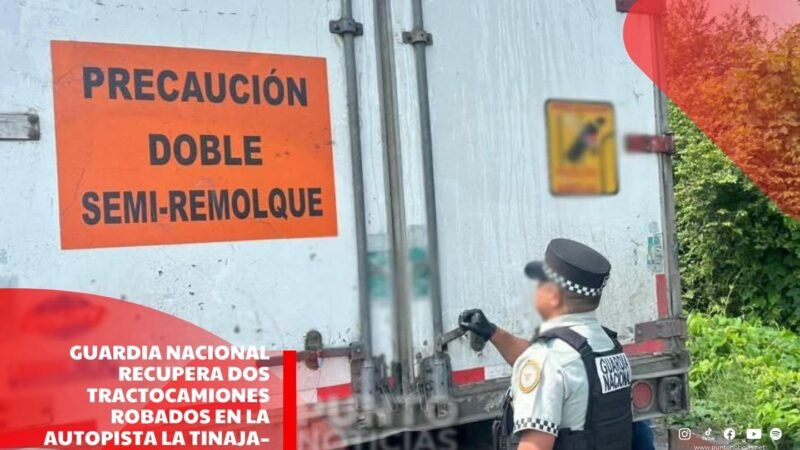 Guardia Nacional recupera dos tractocamiones robados en la autopista La Tinaja–Cosamaloapan