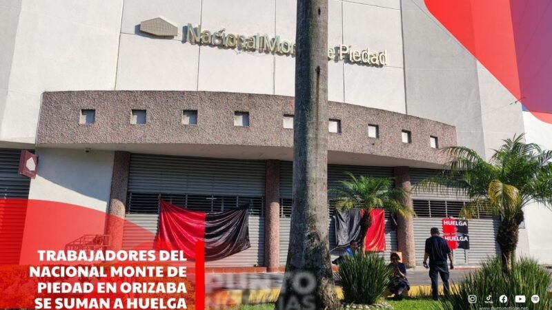 Trabajadores del Nacional Monte de Piedad en Orizaba se suman a huelga nacional